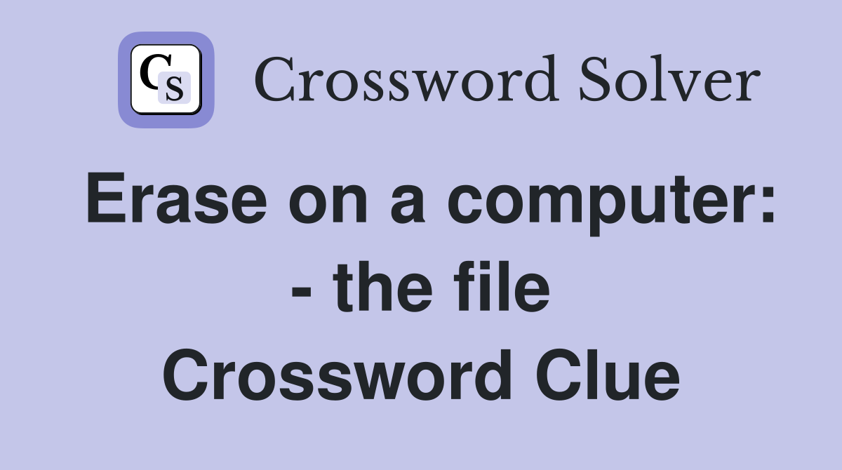 Erase on a computer: - the file Crossword Clue