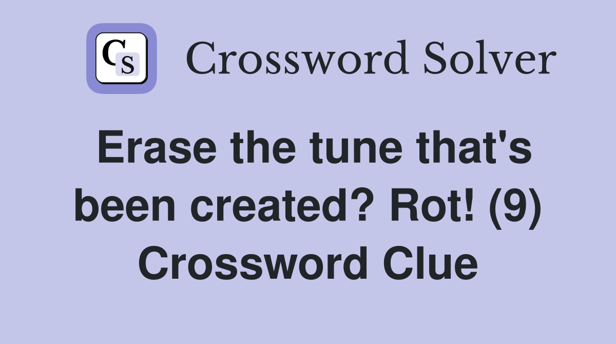 Erase the tune that's been created? Rot! (9) Crossword Clue