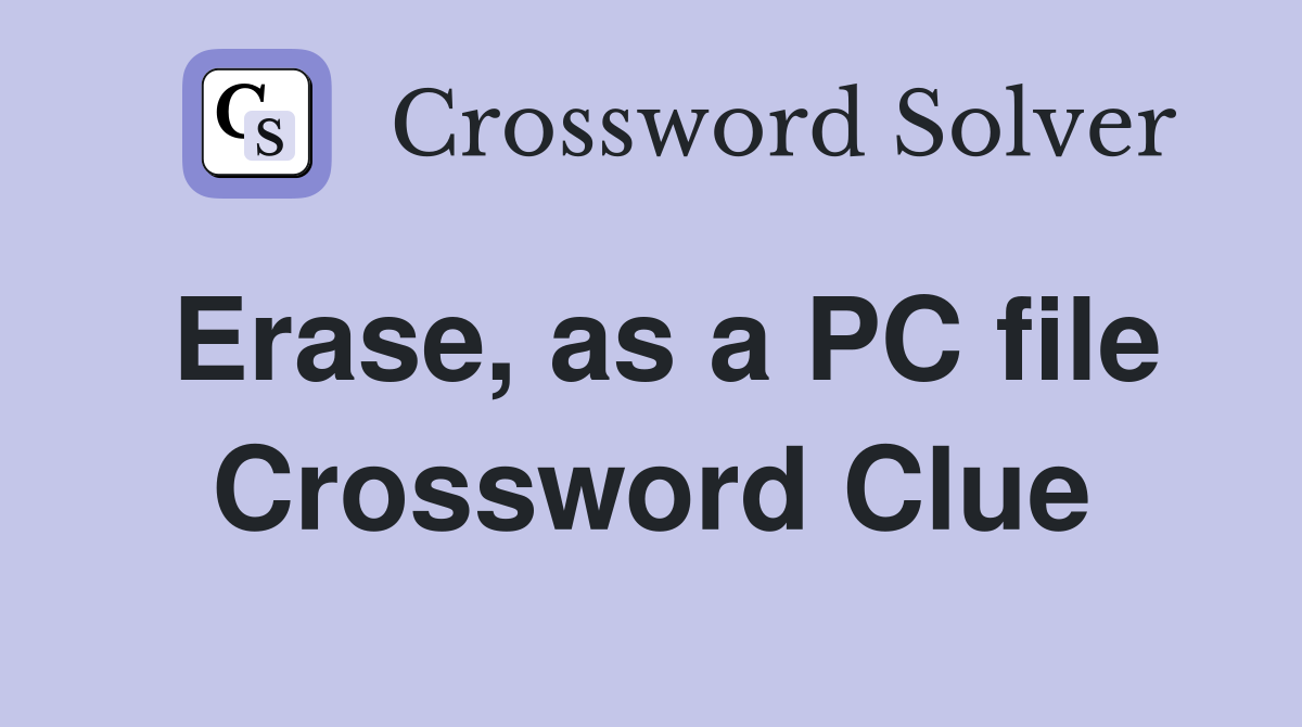 Erase, as a PC file Crossword Clue