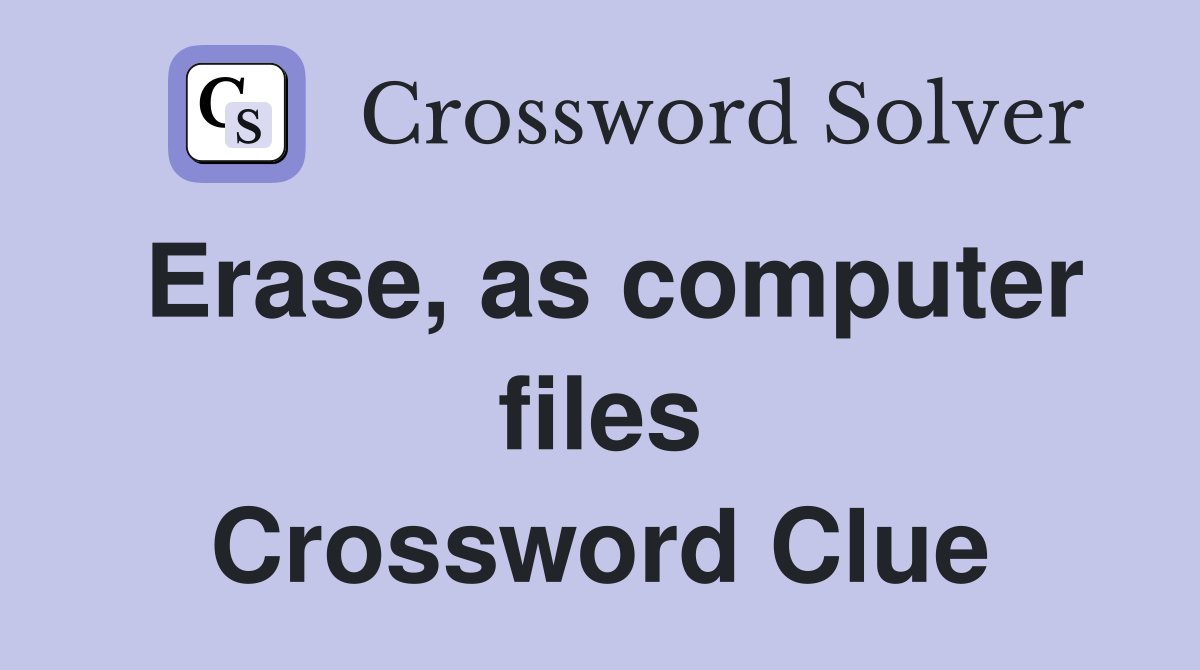 Erase, as computer files Crossword Clue