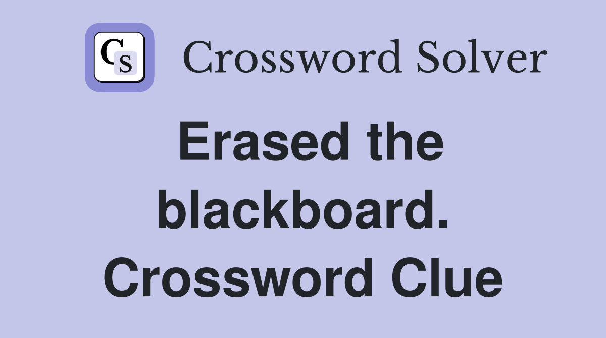 Erased the blackboard. Crossword Clue