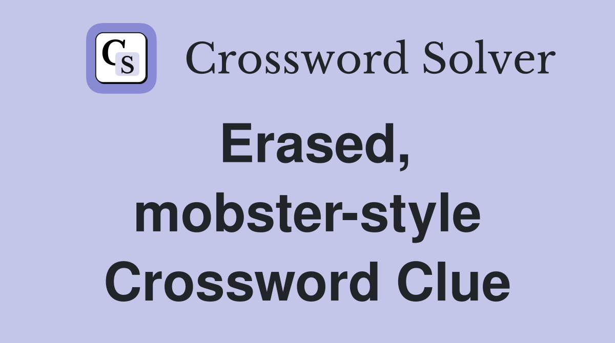 Erased, mobster-style Crossword Clue