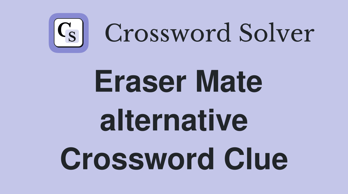 Eraser Mate alternative Crossword Clue