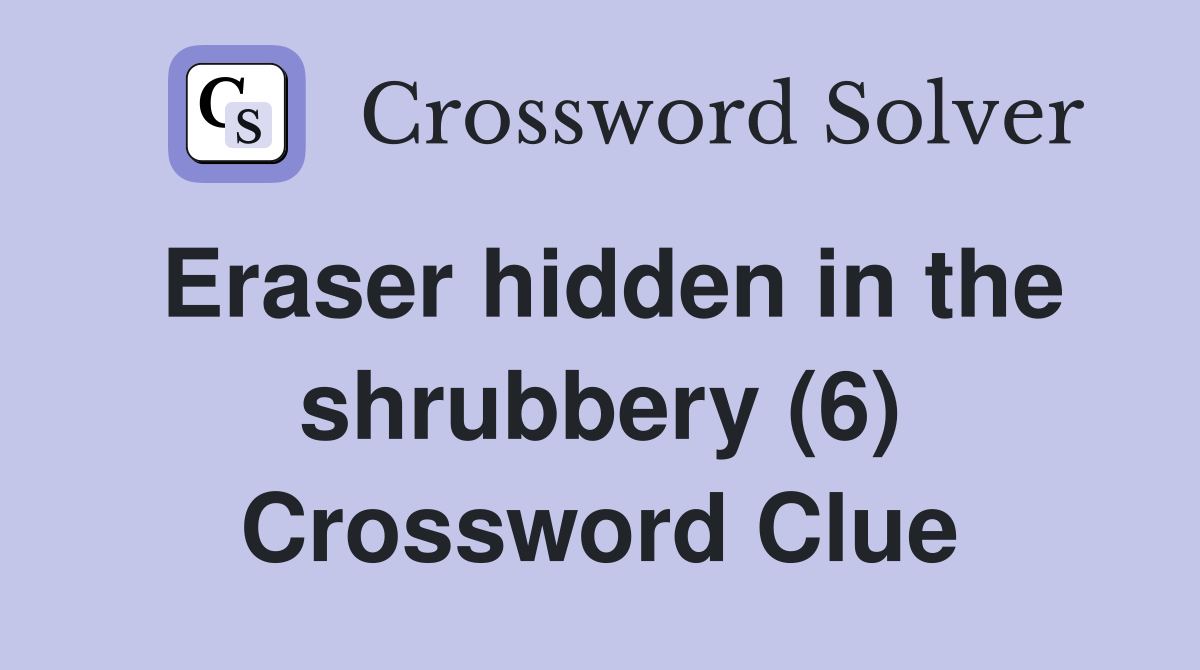 Eraser hidden in the shrubbery (6) Crossword Clue