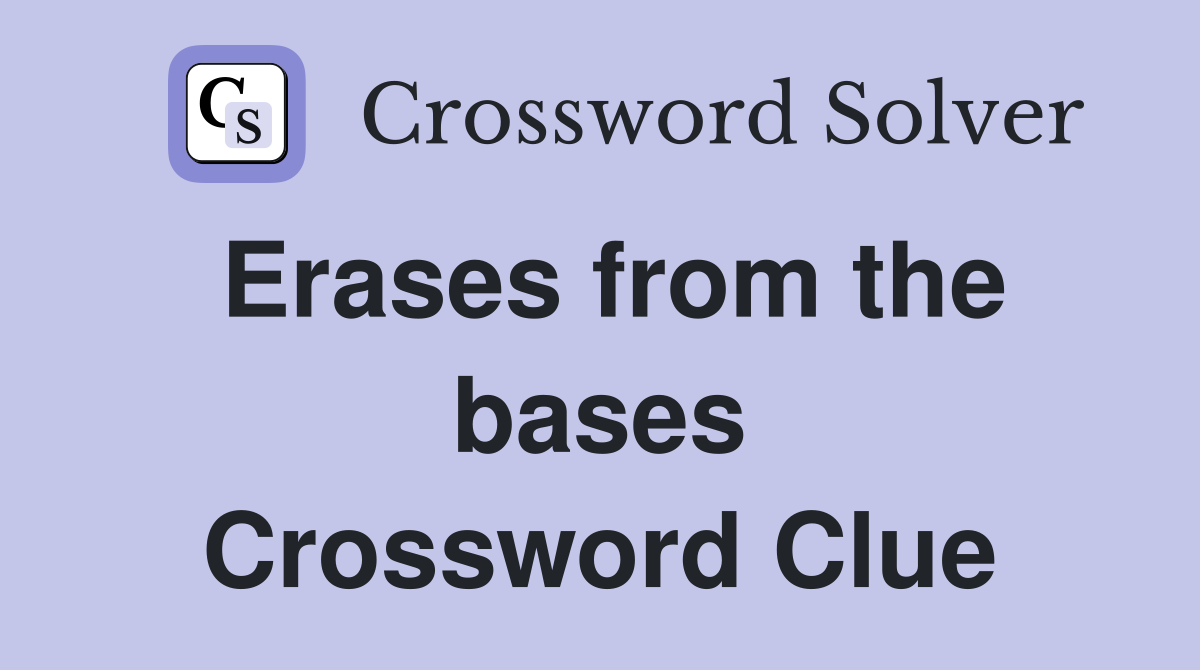 Erases from the bases Crossword Clue