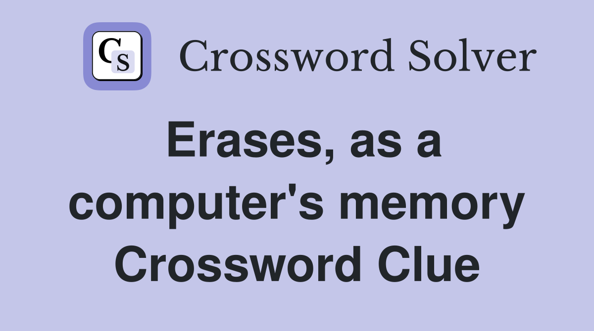 Erases, as a computer's memory Crossword Clue