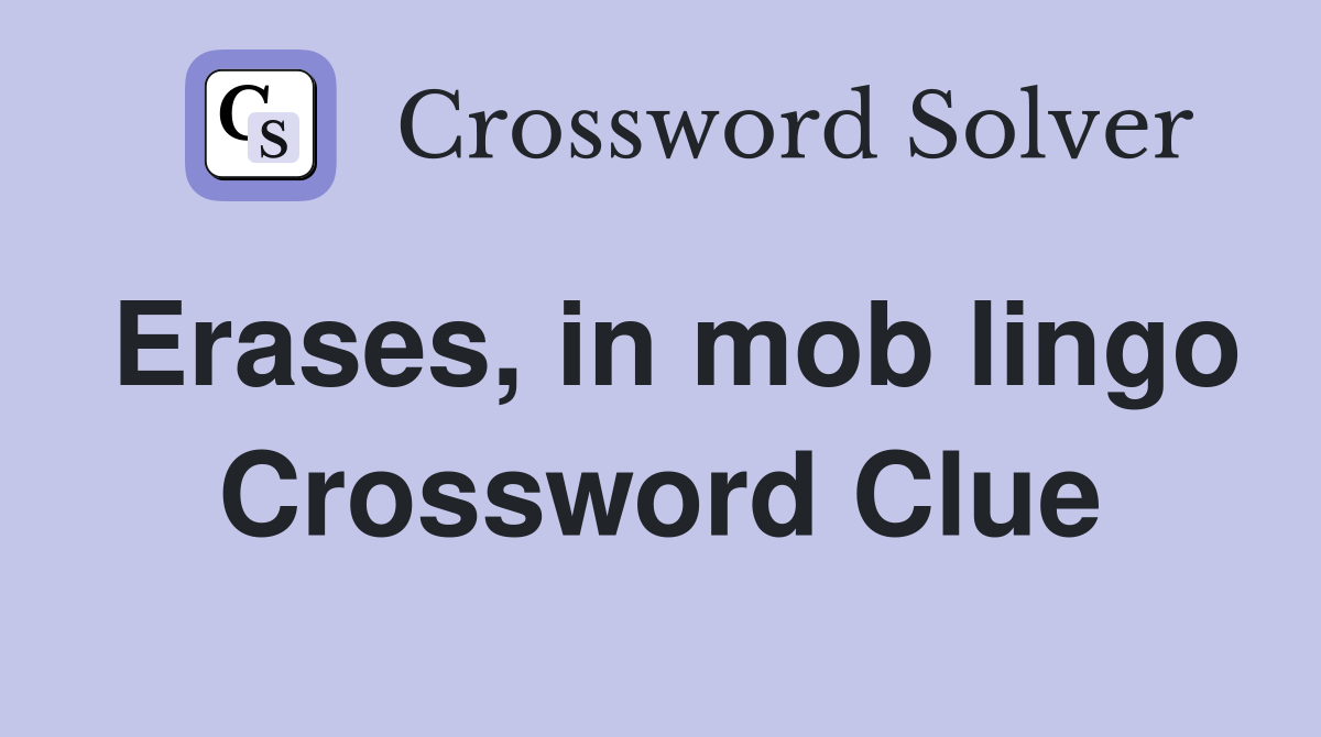 Erases, in mob lingo Crossword Clue