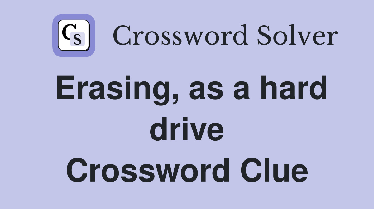 Erasing, as a hard drive Crossword Clue