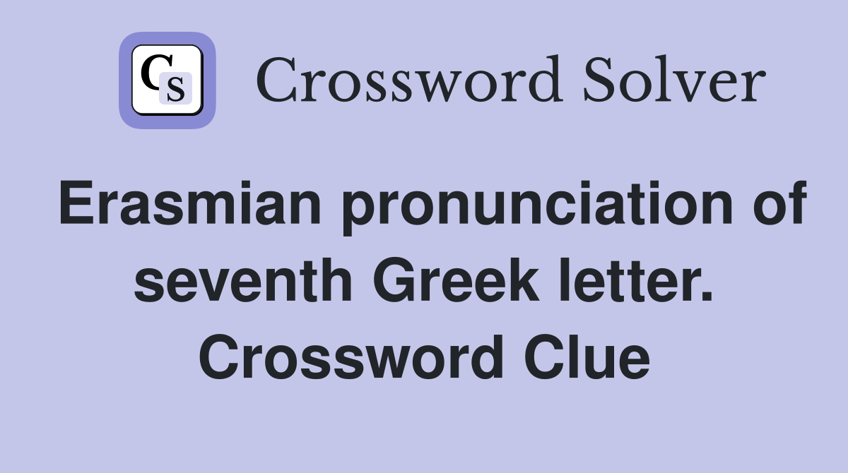 Erasmian pronunciation of seventh Greek letter. Crossword Clue