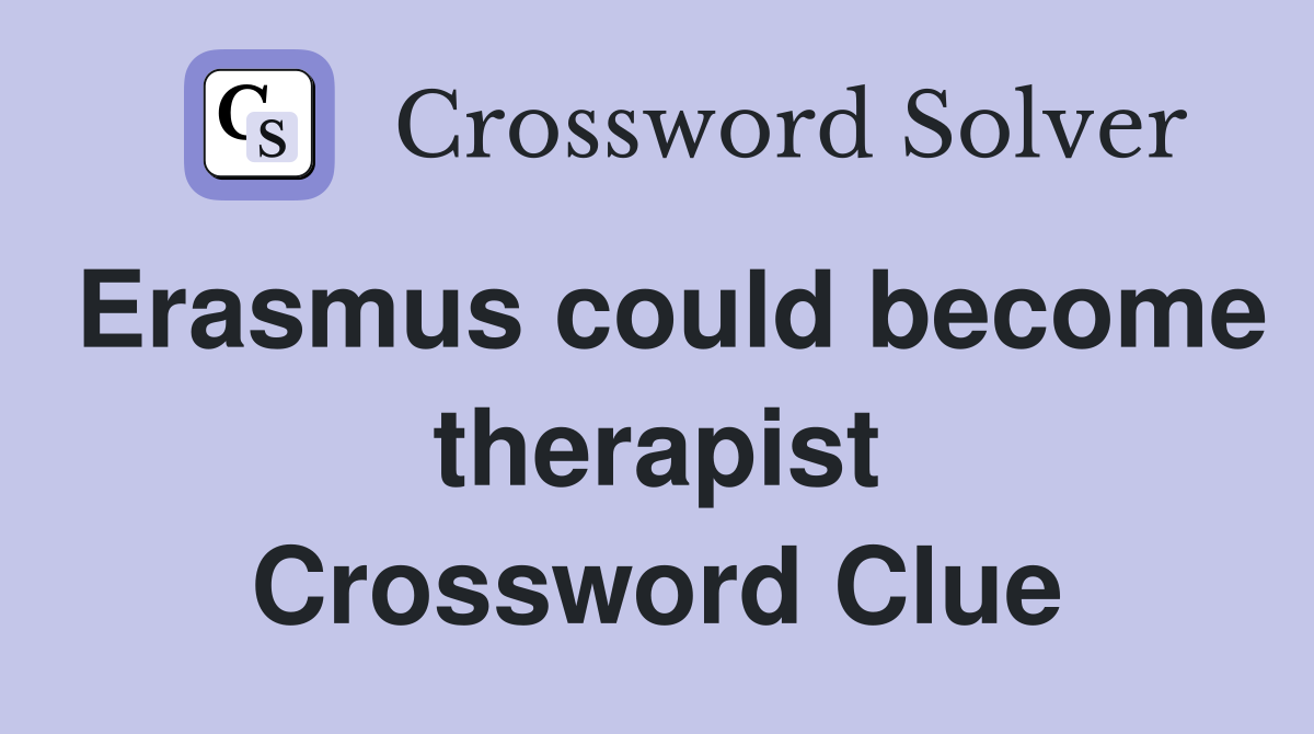 Erasmus could become therapist Crossword Clue