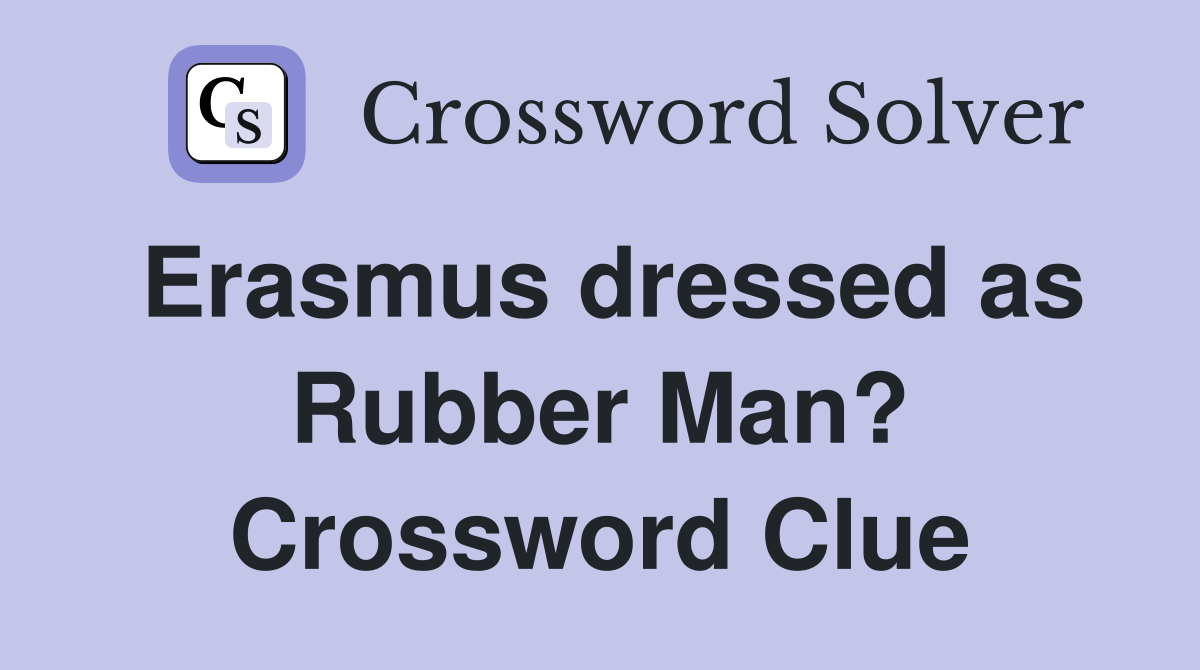 Erasmus dressed as Rubber Man? Crossword Clue