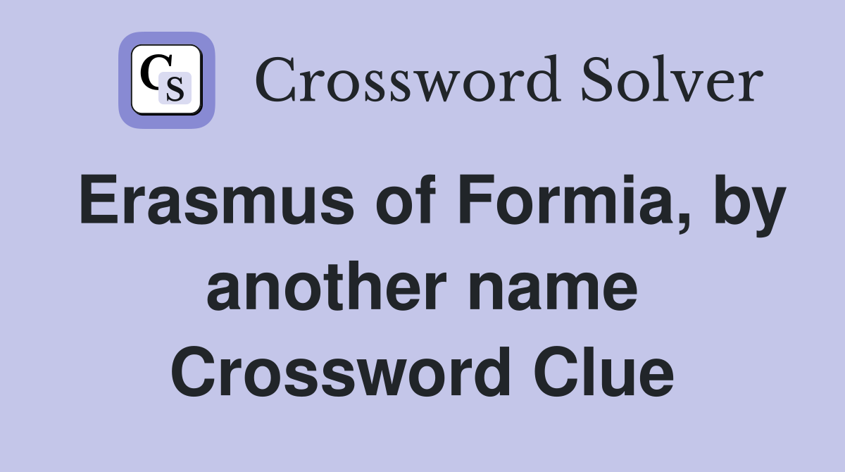 Erasmus of Formia, by another name Crossword Clue