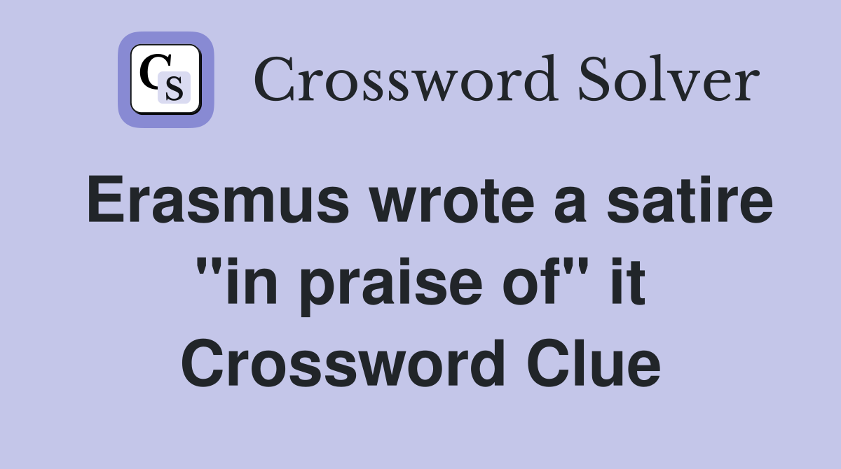 Erasmus wrote a satire "in praise of" it Crossword Clue