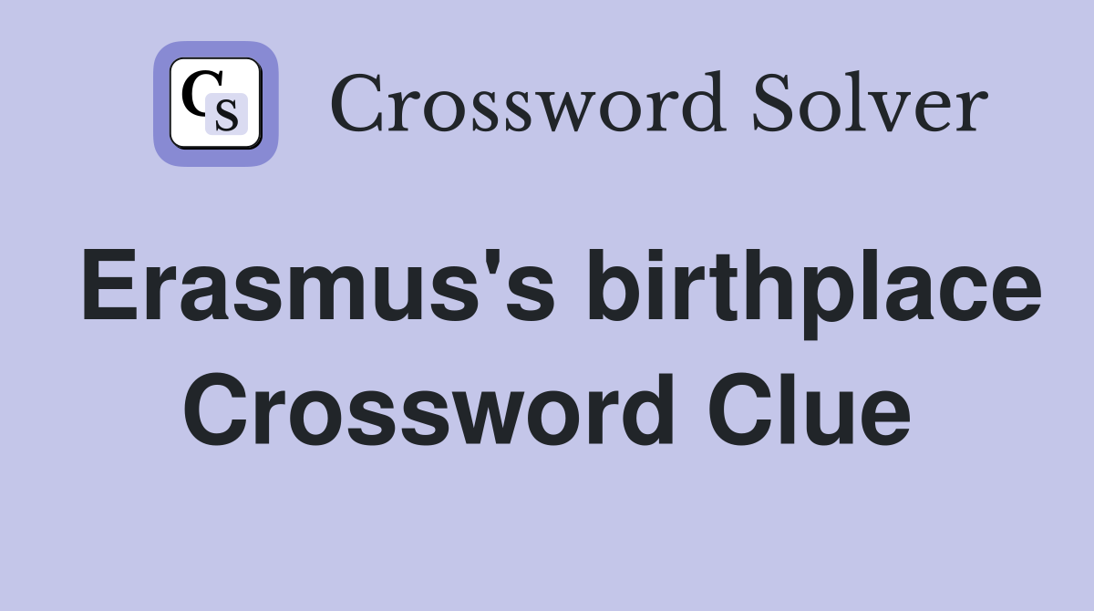 Erasmus's birthplace Crossword Clue