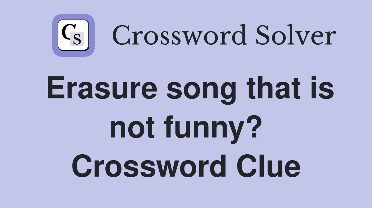 Erasure song that is not funny? Crossword Clue