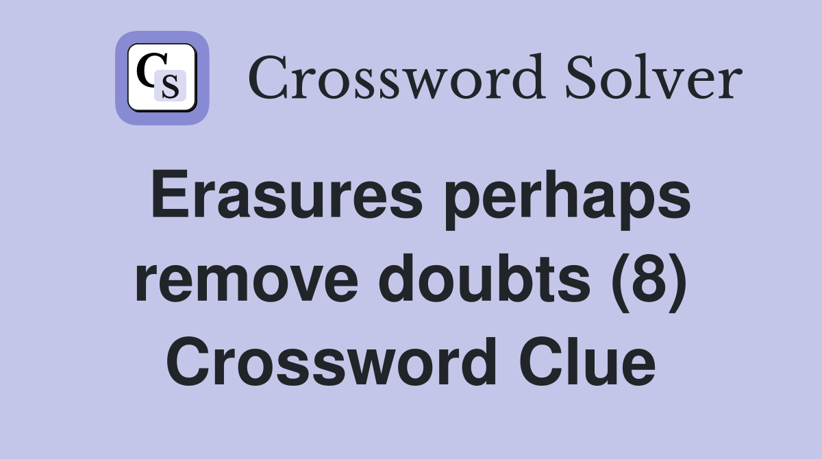 Erasures perhaps remove doubts (8) Crossword Clue