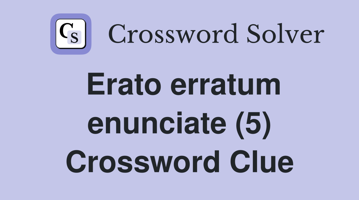 Erato erratum enunciate (5) Crossword Clue