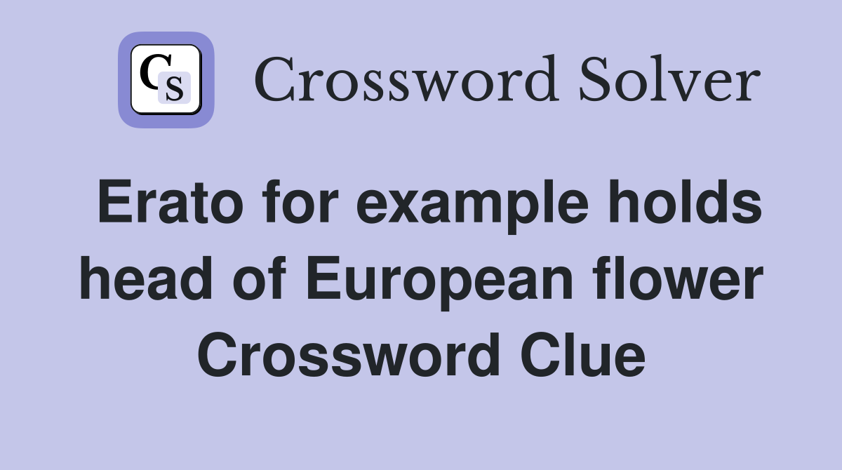 Erato for example holds head of European flower Crossword Clue