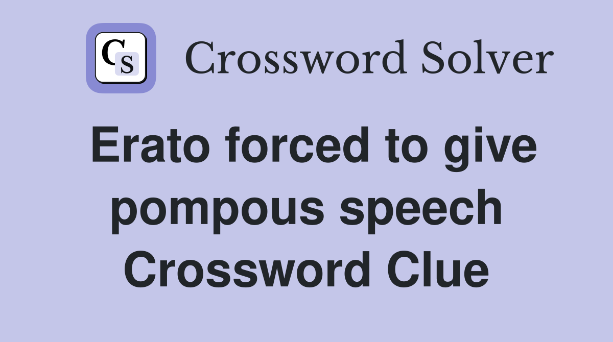 Erato forced to give pompous speech Crossword Clue
