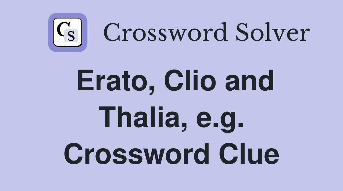 Erato, Clio and Thalia, e.g. Crossword Clue