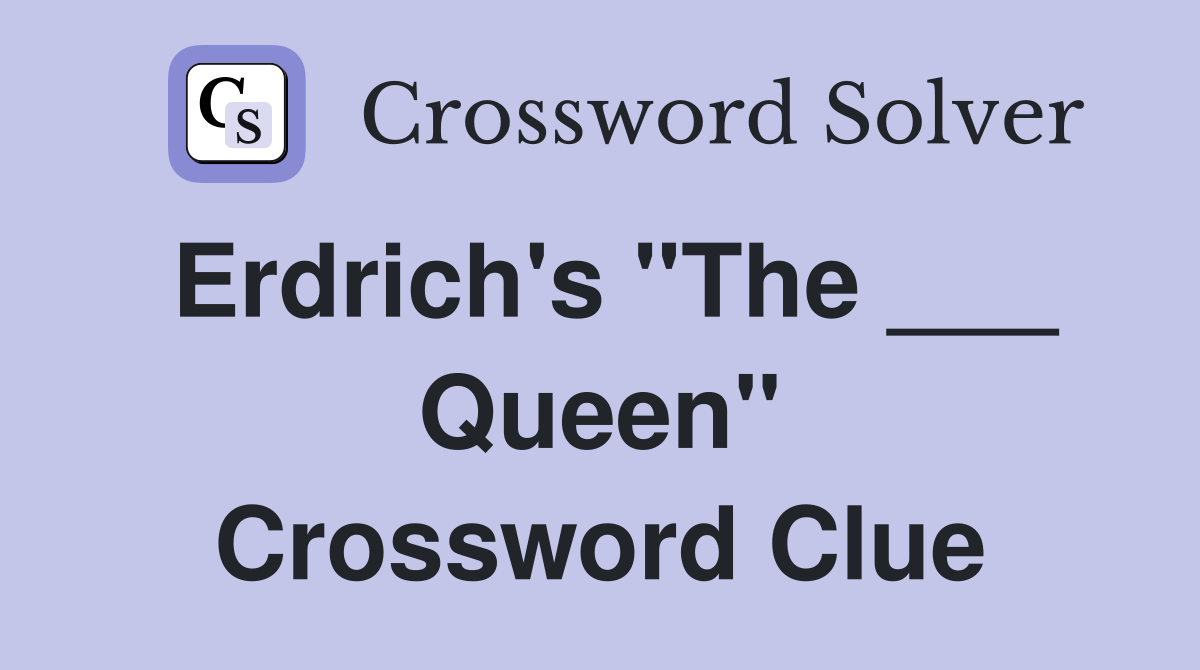 Erdrich's "The ___ Queen" Crossword Clue