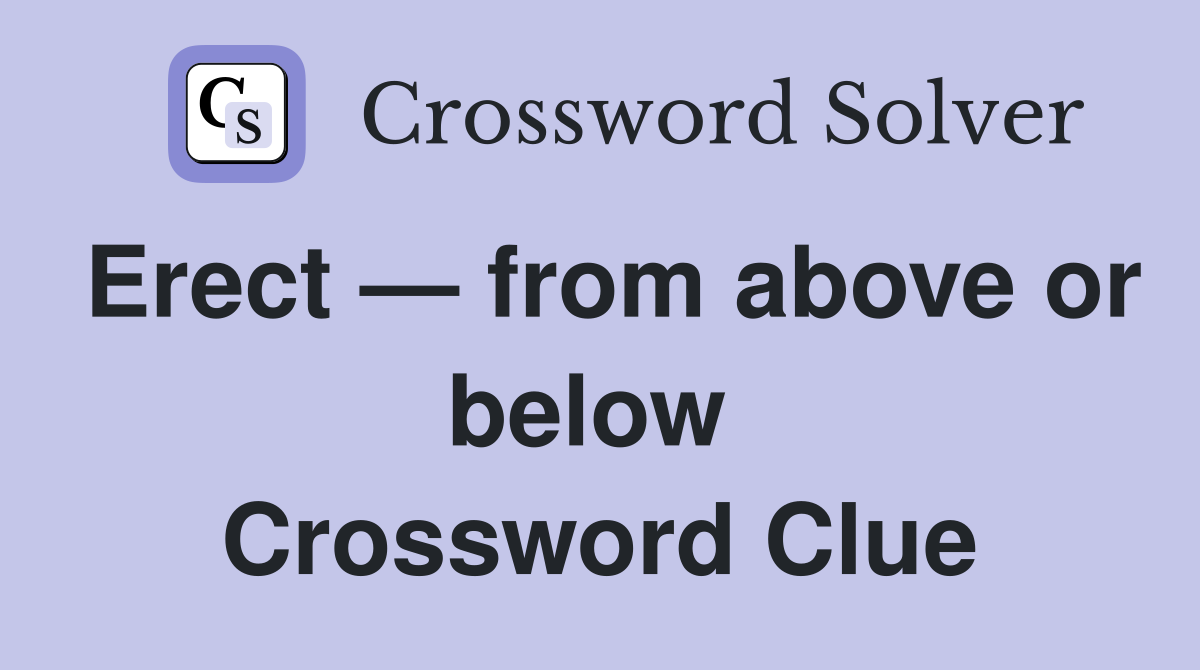 Erect — from above or below  Crossword Clue