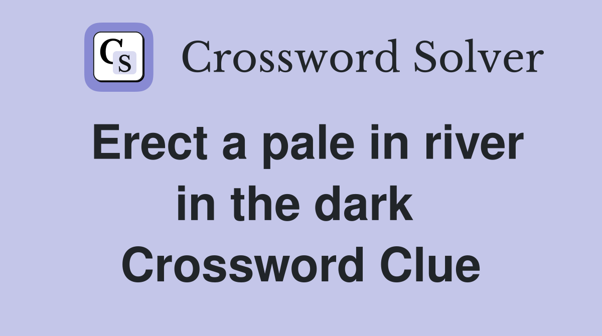 Erect a pale in river in the dark  Crossword Clue