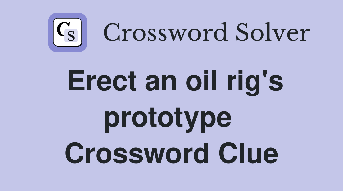 Erect an oil rig's prototype  Crossword Clue