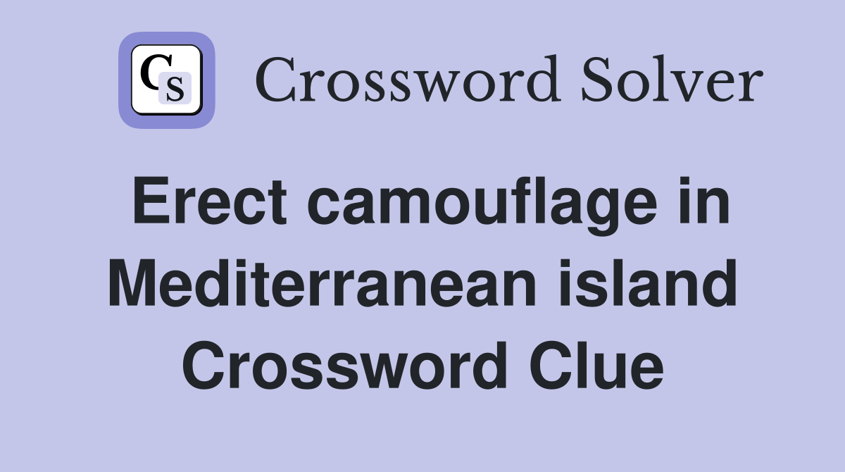 Erect camouflage in Mediterranean island Crossword Clue