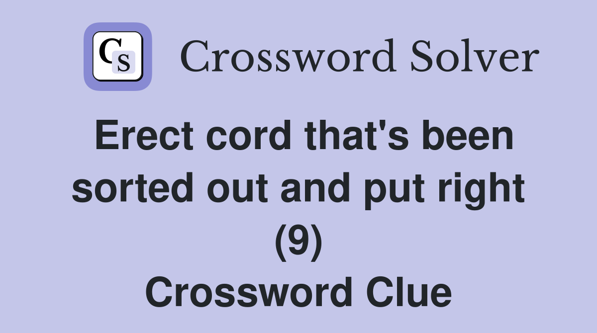 Erect cord that's been sorted out and put right (9) Crossword Clue