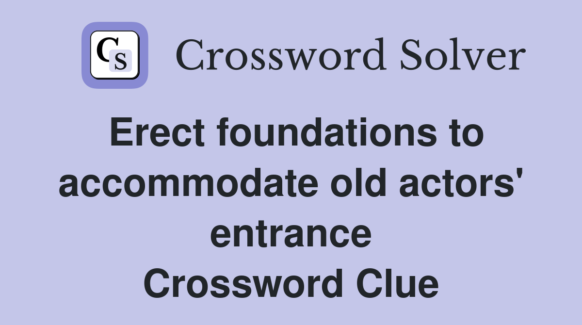 Erect foundations to accommodate old actors' entrance Crossword Clue