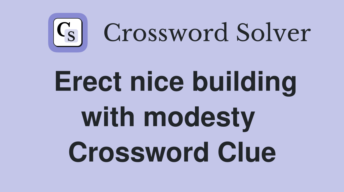 Erect nice building with modesty  Crossword Clue
