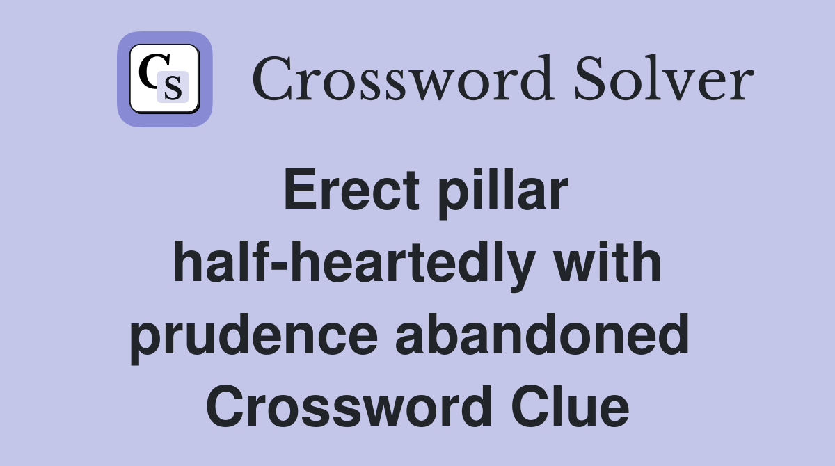 Erect pillar half-heartedly with prudence abandoned  Crossword Clue
