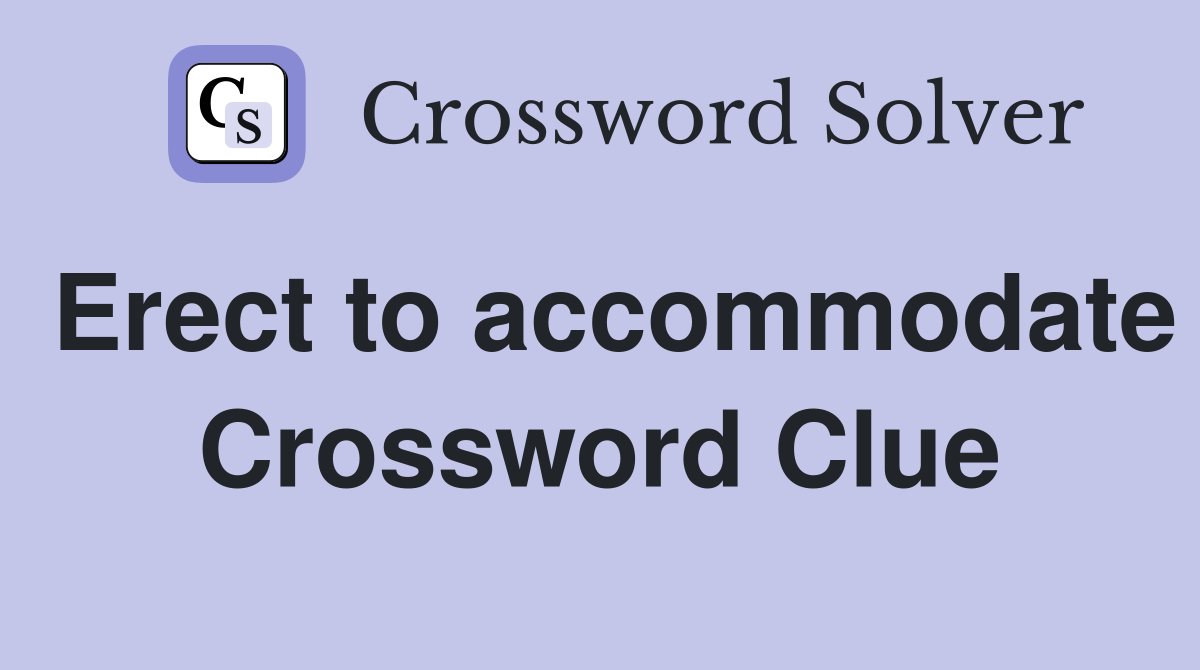 Erect to accommodate Crossword Clue