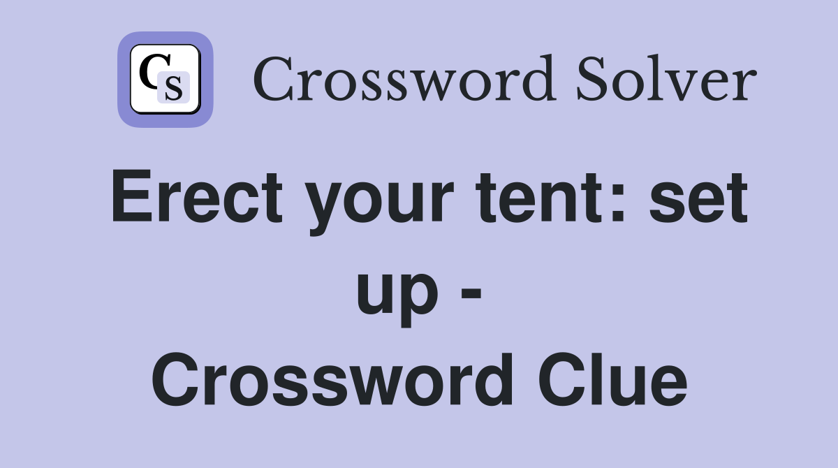 Erect your tent: set up - Crossword Clue