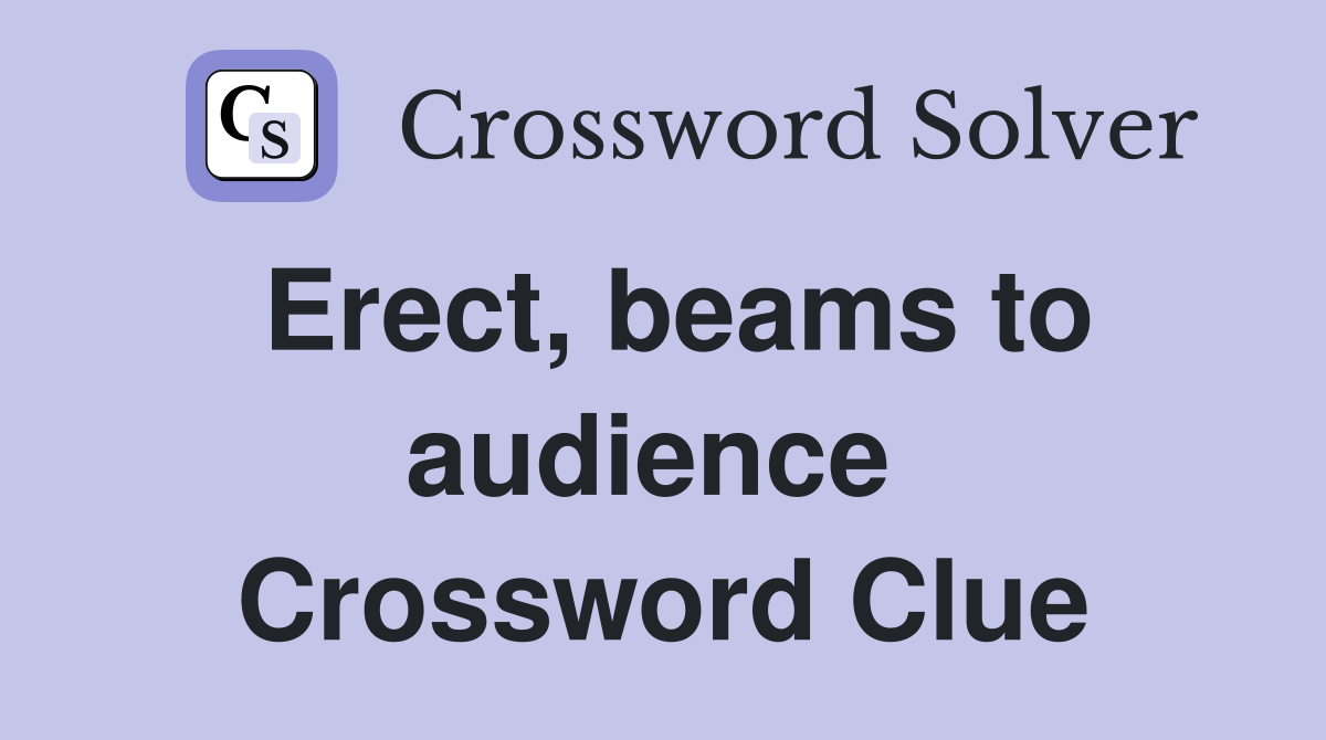 Erect, beams to audience  Crossword Clue