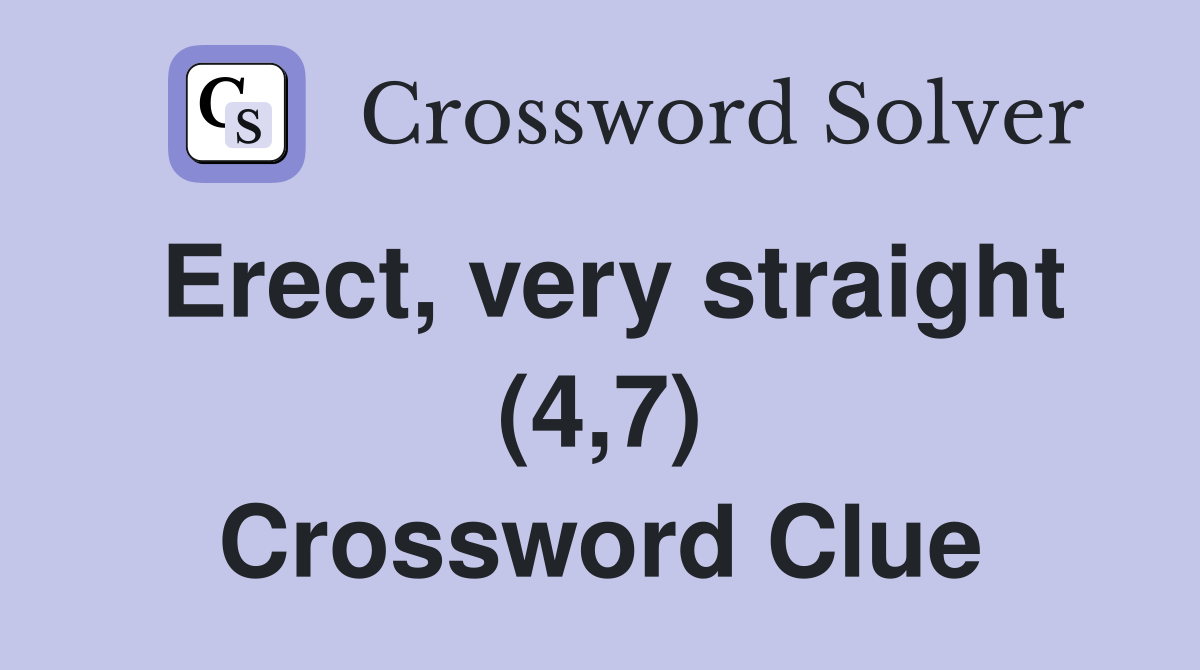Erect, very straight (4,7) Crossword Clue