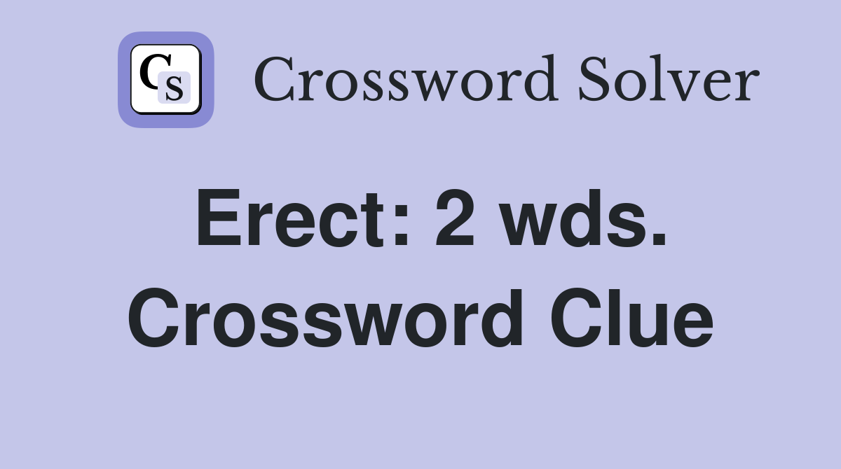 Erect: 2 wds. Crossword Clue