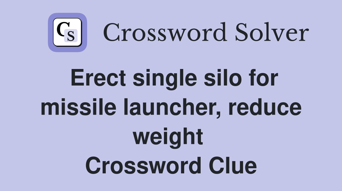 Erect single silo for missile launcher, reduce weight  Crossword Clue