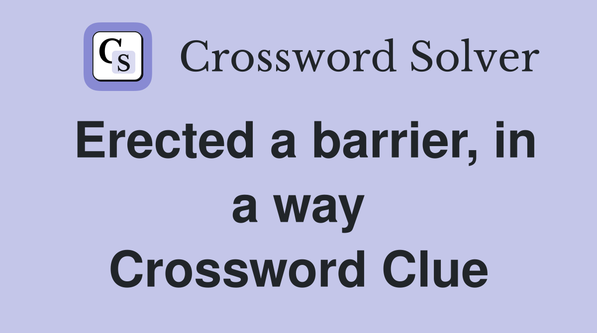 Erected a barrier, in a way Crossword Clue