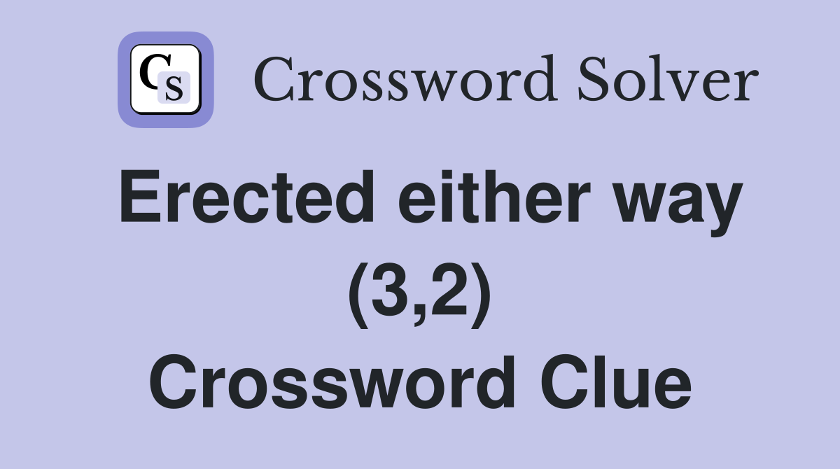 Erected either way (3,2) Crossword Clue