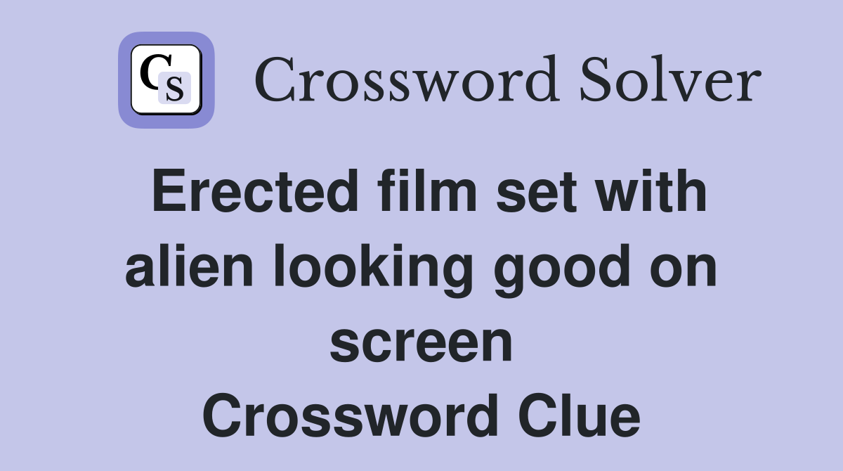Erected film set with alien looking good on screen Crossword Clue