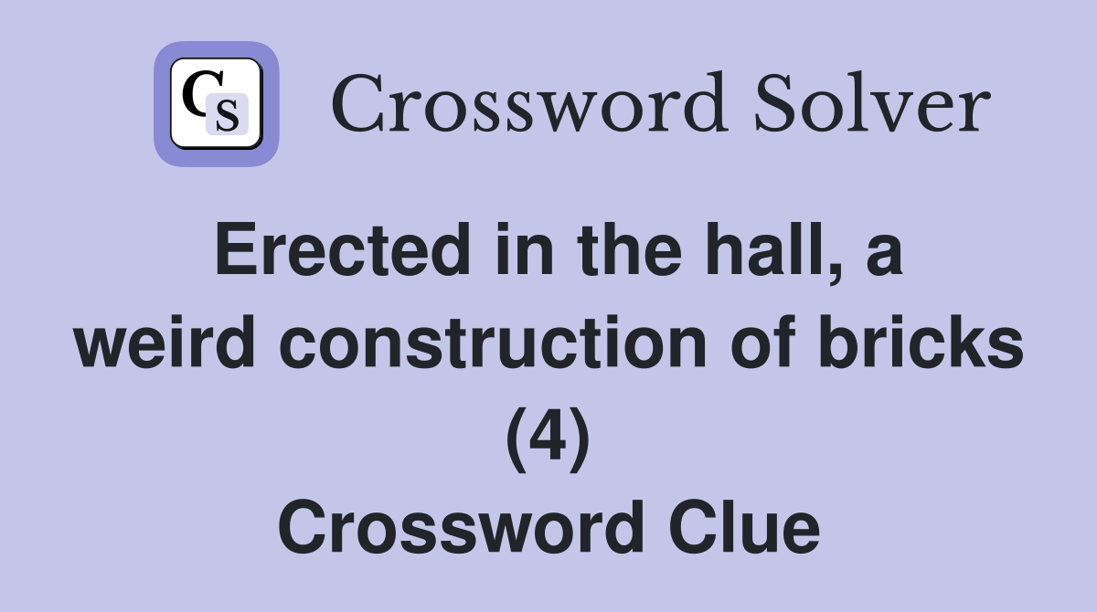 Erected in the hall, a weird construction of bricks (4) Crossword Clue