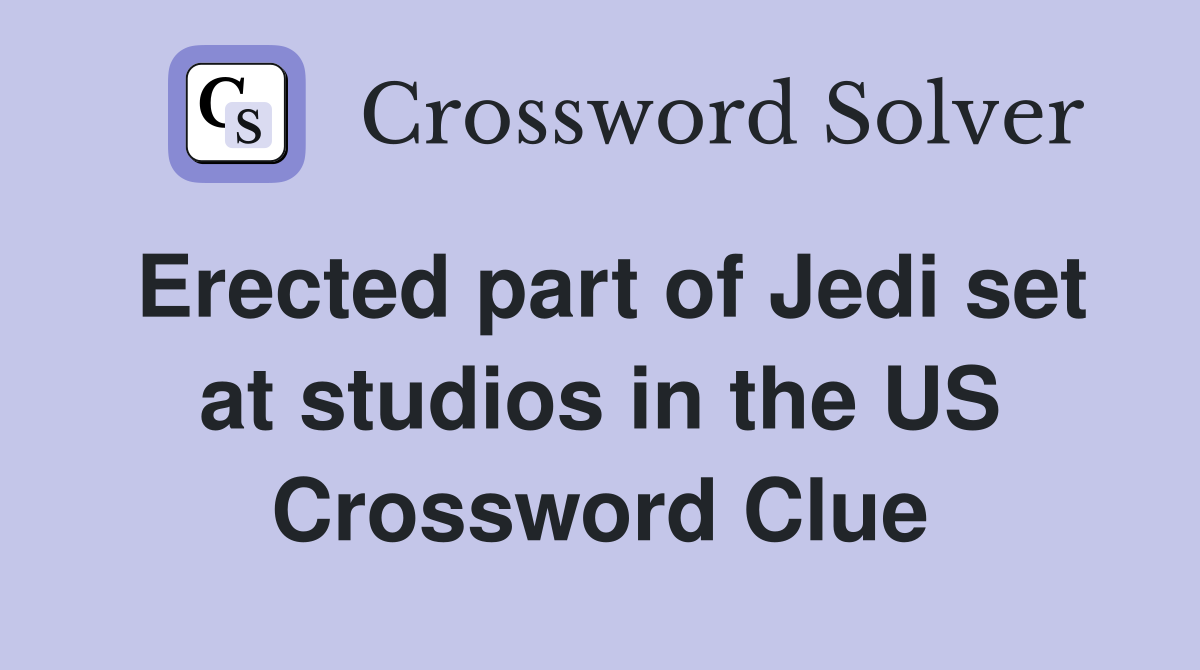 Erected part of Jedi set at studios in the US Crossword Clue