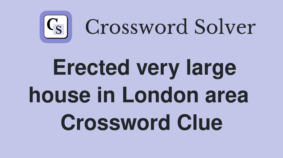 Erected very large house in London area  Crossword Clue