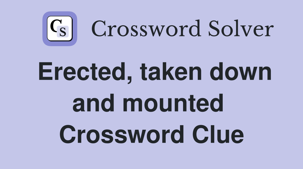 Erected, taken down and mounted  Crossword Clue