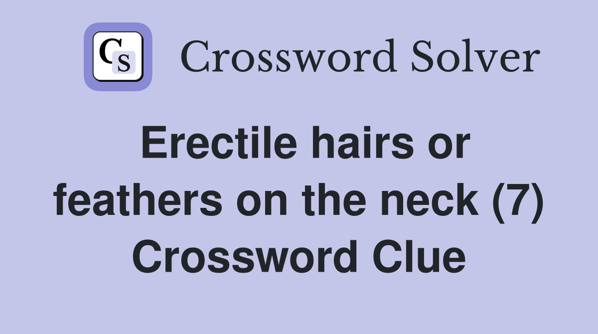 Erectile hairs or feathers on the neck (7) Crossword Clue