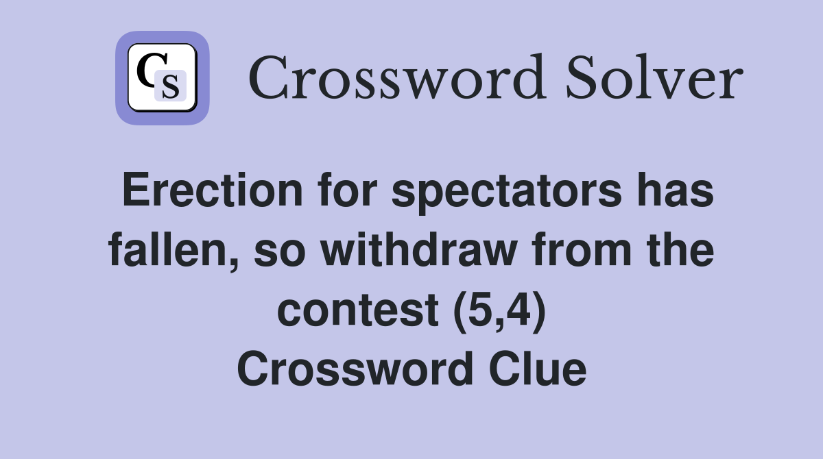 Erection for spectators has fallen, so withdraw from the contest (5,4) Crossword Clue