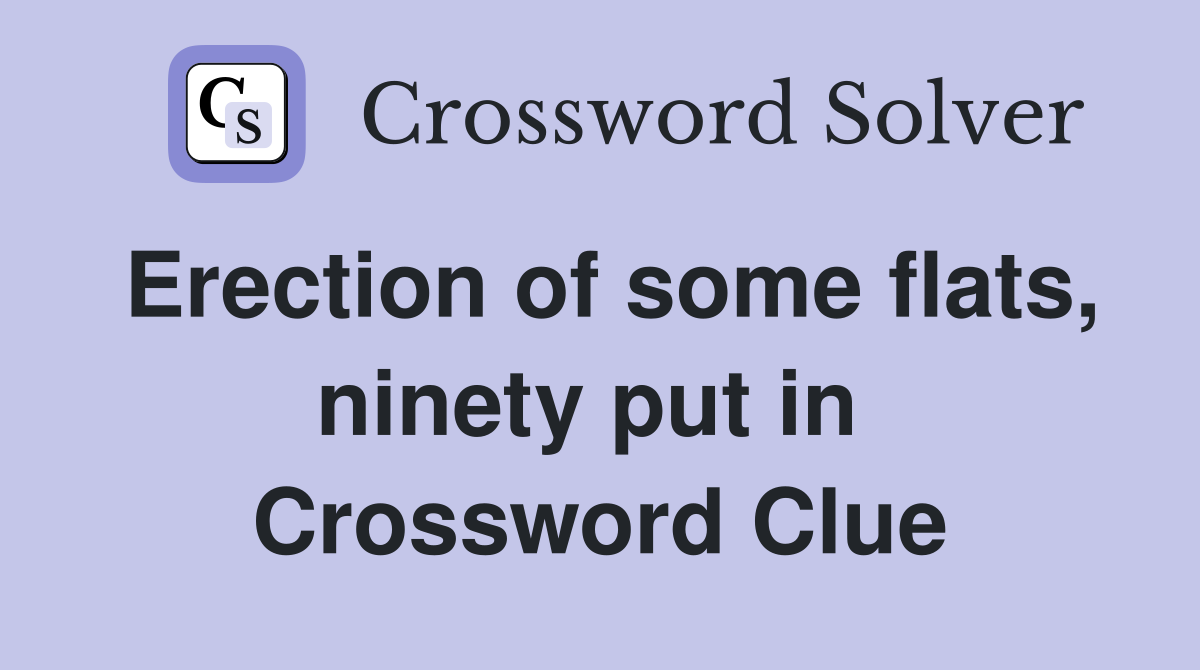 Erection of some flats, ninety put in  Crossword Clue