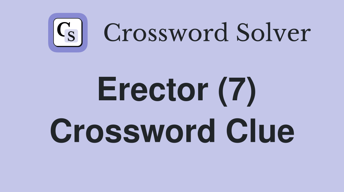 Erector (7) Crossword Clue
